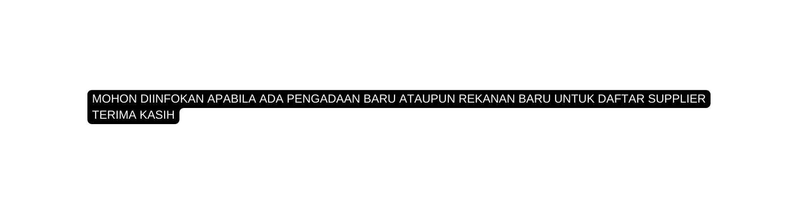 MOHON DIINFOKAN APABILA ADA PENGADAAN BARU ATAUPUN REKANAN BARU UNTUK DAFTAR SUPPLIER TERIMA KASIH